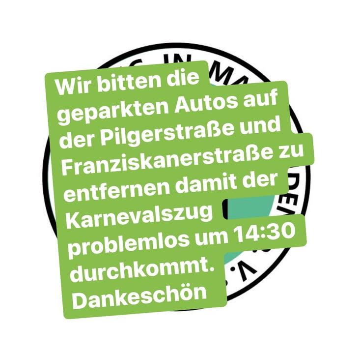 Wir bitten Euch die Pilgerstraße und Franziskanerstraße für den Karnevalszug frei zu machen.